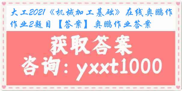 大工2021《机械加工基础》在线奥鹏作业2题目【答案】奥鹏作业答案