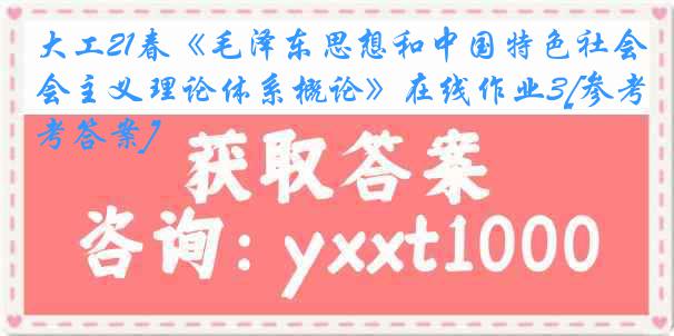 大工21春《毛泽东思想和中国特色社会主义理论体系概论》在线作业3[参考答案]