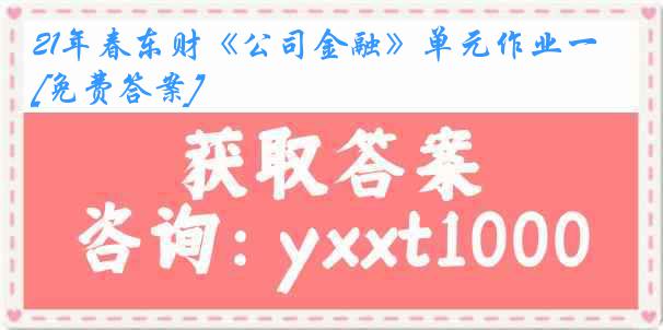21年春东财《公司金融》单元作业一[免费答案]