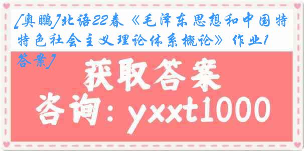 [奥鹏]北语22春《毛泽东思想和中国特色社会主义理论体系概论》作业1[答案]