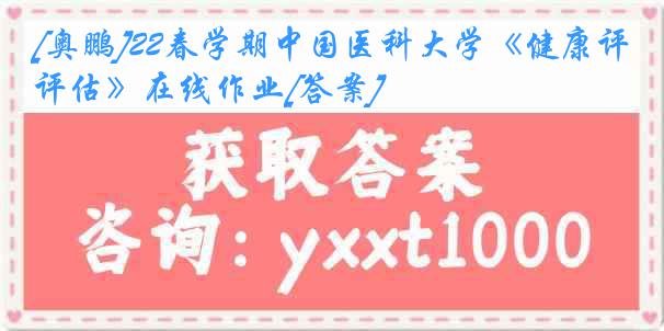 [奥鹏]22春学期中国医科大学《健康评估》在线作业[答案]