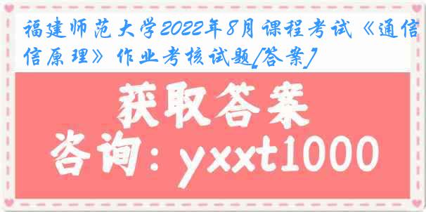 福建师范大学2022年8月课程考试《通信原理》作业考核试题[答案]