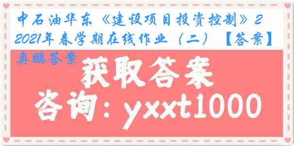 中石油华东《建设项目投资控制》2021年春学期在线作业（二）【答案】奥鹏答案