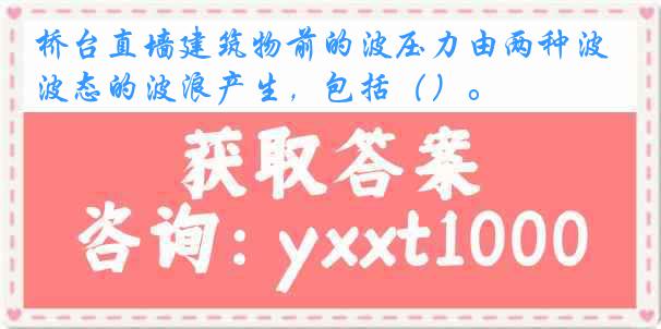 桥台直墙建筑物前的波压力由两种波态的波浪产生，包括（）。