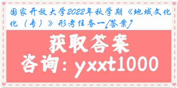 国家开放大学2022年秋学期《地域文化（专）》形考任务一[答案]
