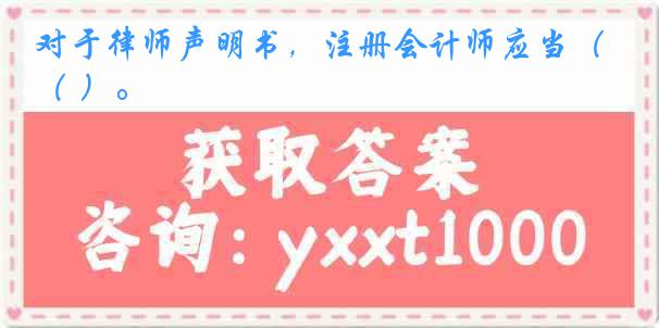 对于律师声明书,注册会计师应当( )。