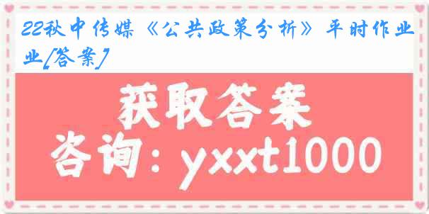 22秋中传媒《公共政策分析》平时作业[答案]
