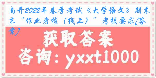 南开2022年春季考试《大学语文》期末“作业考核（线上）”考核要求[答案]