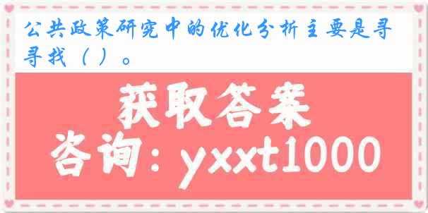 公共政策研究中的优化分析主要是寻找（ ）。