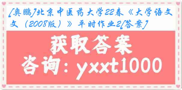 [奥鹏]北京中医药大学22春《大学语文（2008版）》平时作业2[答案]