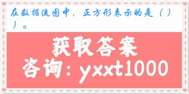 在数据流图中，正方形表示的是（ ）。
