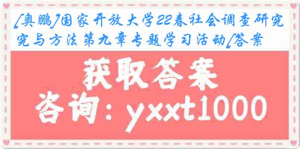 [奥鹏]国家开放大学22春社会调查研究与方法第九章专题学习活动[答案]