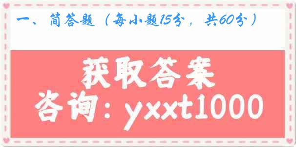 一、简答题（每小题15分，共60分）