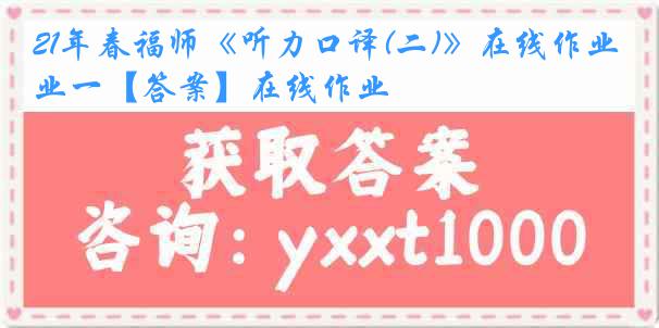 21年春福师《听力口译(二)》在线作业一【答案】在线作业