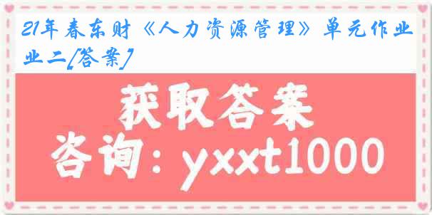 21年春东财《人力资源管理》单元作业二[答案]