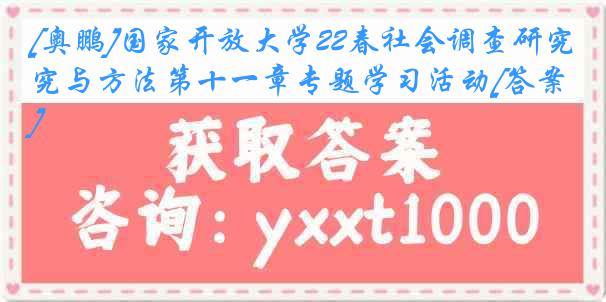 [奥鹏]国家开放大学22春社会调查研究与方法第十一章专题学习活动[答案]