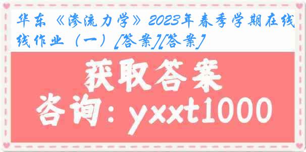 华东《渗流力学》2023年春季学期在线作业（一）[答案][答案]