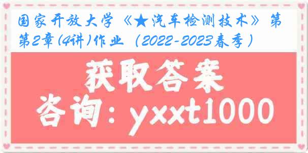 国家开放大学《★汽车检测技术》第2章(4讲)作业（2022-2023春季）