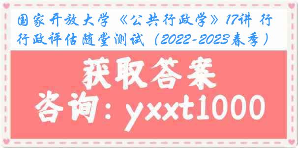国家开放大学《公共行政学》17讲 行政评估随堂测试（2022-2023春季）