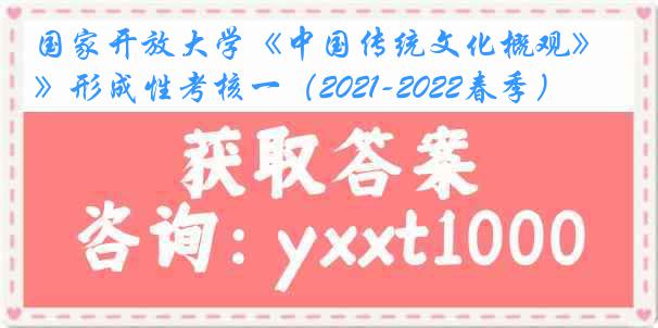 国家开放大学《中国传统文化概观》形成性考核一（2021-2022春季）