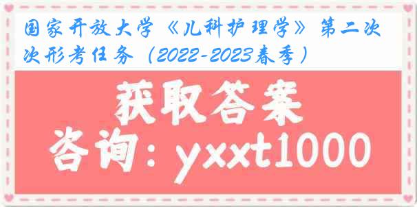 国家开放大学《儿科护理学》第二次形考任务（2022-2023春季）