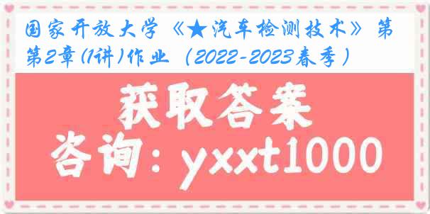 国家开放大学《★汽车检测技术》第2章(1讲)作业（2022-2023春季）