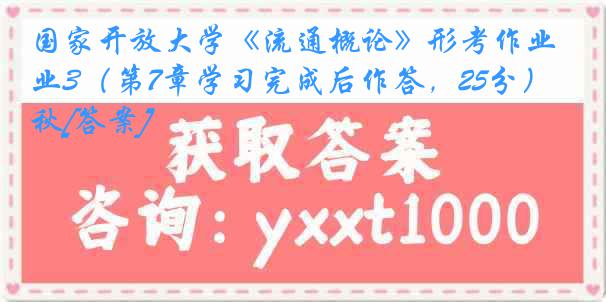 国家开放大学《流通概论》形考作业3（第7章学习完成后作答，25分）23秋[答案]