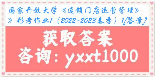 国家开放大学《连锁门店运营管理》形考作业1（2022-2023春季）1[答案]