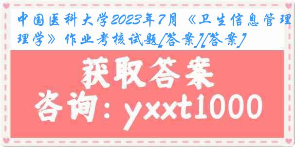 中国医科大学2023年7月《卫生信息管理学》作业考核试题[答案][答案]