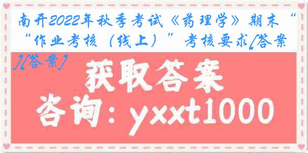 南开2022年秋季考试《药理学》期末“作业考核（线上）”考核要求[答案][答案]