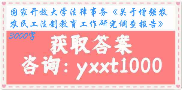 国家开放大学法律事务《关于增强农民工法制教育工作研究调查报告》3000字