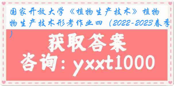 国家开放大学《植物生产技术》植物生产技术形考作业四（2022-2023春季）