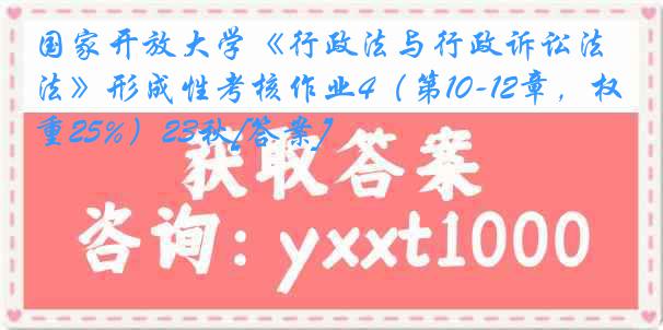 国家开放大学《行政法与行政诉讼法》形成性考核作业4（第10-12章，权重25%）23秋[答案]