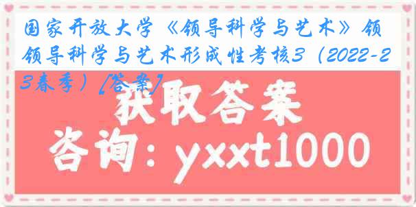 国家开放大学《领导科学与艺术》领导科学与艺术形成性考核3（2022-2023春季）[答案]