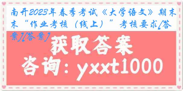 南开2023年春季考试《大学语文》期末“作业考核（线上）”考核要求[答案][答案]