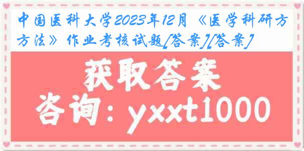 中国医科大学2023年12月《医学科研方法》作业考核试题[答案][答案]