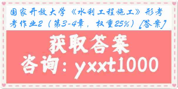 国家开放大学《水利工程施工》形考作业2（第3-4章，权重25%）[答案]