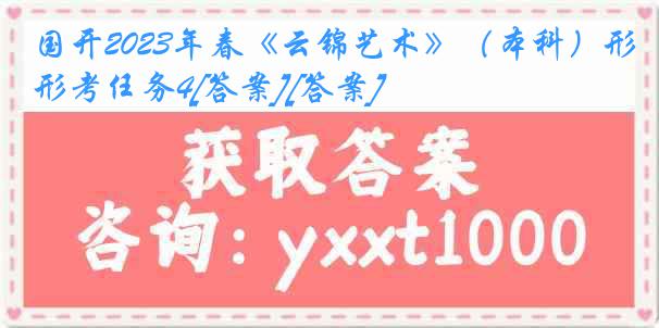 国开2023年春《云锦艺术》（本科）形考任务4[答案][答案]