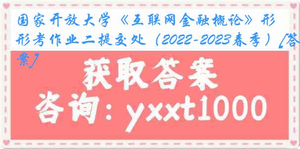国家开放大学《互联网金融概论》形考作业二提交处（2022-2023春季）[答案]