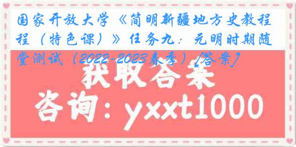国家开放大学《简明新疆地方史教程（特色课）》任务九：元明时期随堂测试（2022-2023春季）[答案]