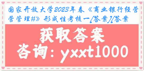 国家开放大学2023年春《商业银行经营管理#》形成性考核一[答案][答案]