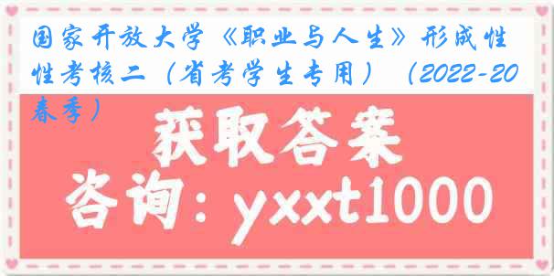 国家开放大学《职业与人生》形成性考核二（省考学生专用）（2022-2023春季）