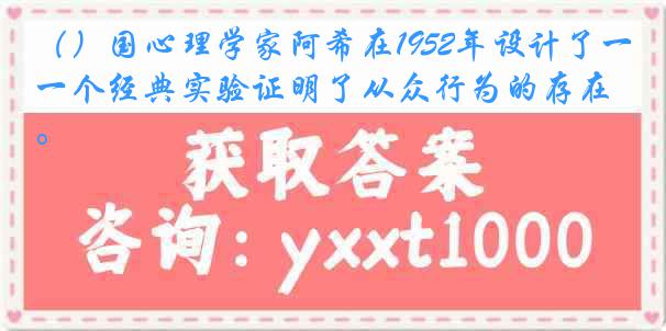 （）国心理学家阿希在1952年设计了一个经典实验证明了从众行为的存在。