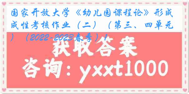 国家开放大学《幼儿园课程论》形成性考核作业（二）（第三、四单元）（2022-2023春季）1