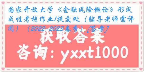 国家开放大学《金融风险概论》形成性考核作业1提交处（辅导老师需评阅）（2022-2023春季）[答案]