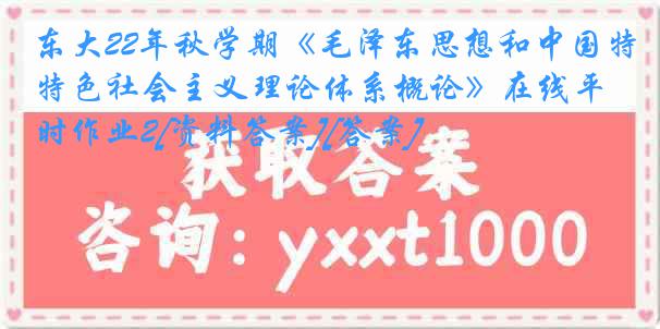 东大22年秋学期《毛泽东思想和中国特色社会主义理论体系概论》在线平时作业2[资料答案][答案]