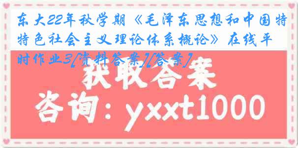 东大22年秋学期《毛泽东思想和中国特色社会主义理论体系概论》在线平时作业3[资料答案][答案]
