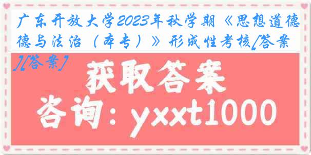 广东开放大学2023年秋学期《思想道德与法治（本专）》形成性考核[答案][答案]