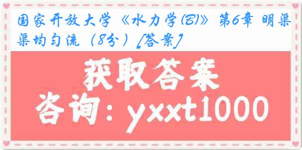 国家开放大学《水力学(B)》第6章 明渠均匀流（8分）[答案]