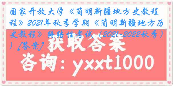 国家开放大学《简明新疆地方史教程》2021年秋季学期《简明新疆地方历史教程》终结性考试（2021-2022秋季）[答案]